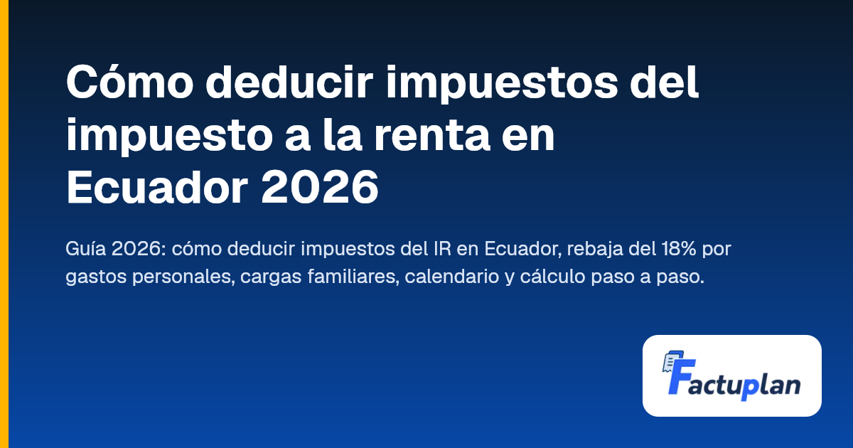 Cómo deducir impuestos del impuesto a la renta en Ecuador 2026 | Factuplan